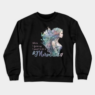 When I grown up I want to be a Mermaid Crewneck Sweatshirt